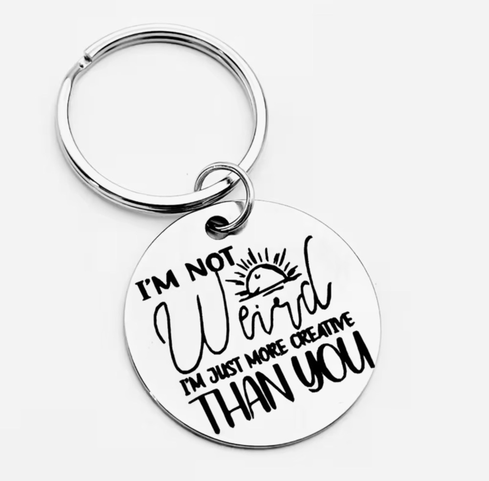 3/$25 I'm Not Weird, I'm Just More Creative Than You Stainless Steel Keychain